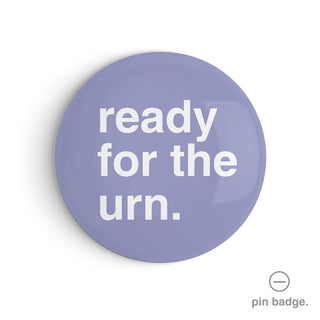 "Ready for the Urn" Pin Badge