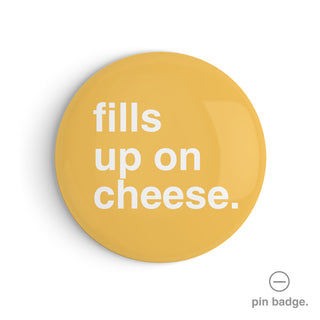 "Fills Up on Cheese" Pin Badge