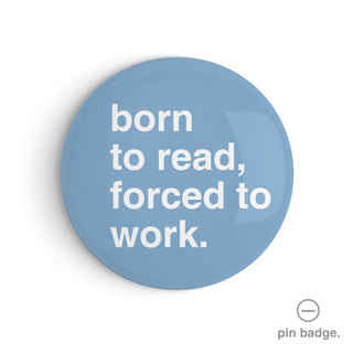 "Born to Read, Forced to Work" Pin Badge