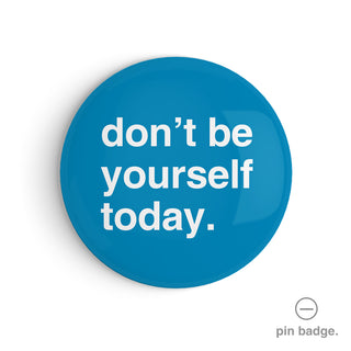 "Don't Be Yourself Today" Pin Badge