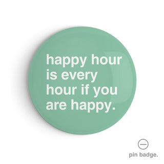 "Happy Hour is Every Hour if You Are Happy" Pin Badge