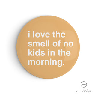 "I Love the Smell of No Kids in the Morning" Pin Badge