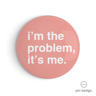 "I'm the Problem, It's Me" Pin Badge