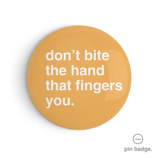 "Don't Bite the Hand That Fingers You" Pin Badge