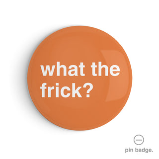 "What the Frick?" Pin Badge