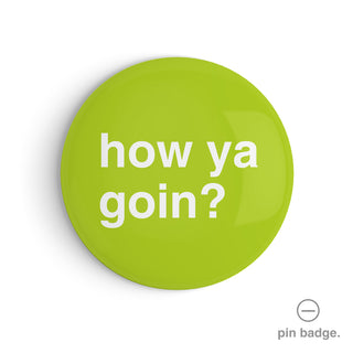 "How Ya Goin?" Pin Badge