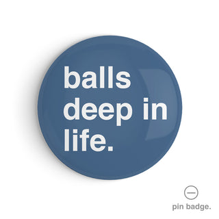 "Balls Deep In Life" Pin Badge