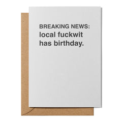 "Breaking News: Local Fuckwit Has Birthday" Birthday Card