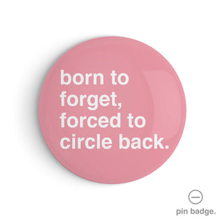 "Born To Forget, Forced To Circle Back" Pin Badge