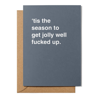 "'Tis The Season To Get Jolly Well Fucked Up" Christmas Card