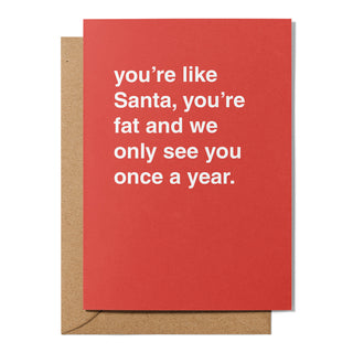"You're Like Santa, You're Fat and We Only See You Once a Year" Christmas Card
