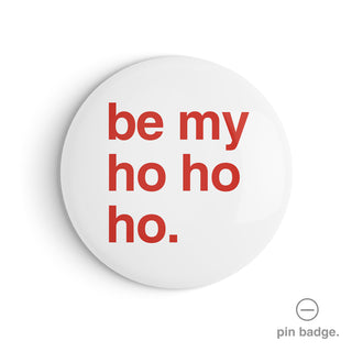 "Be My Ho Ho Ho" Pin Badge