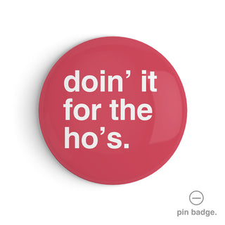 "Doin' It for the Ho's" Pin Badge