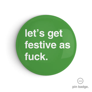"Let's Get Festive as Fuck" Pin Badge