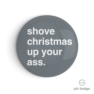 "Shove Christmas Up Your Ass" Pin Badge