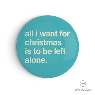 "All I Want For Christmas Is To Be Left Alone" Pin Badge