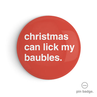 "Christmas Can Lick My Baubles" Pin Badge