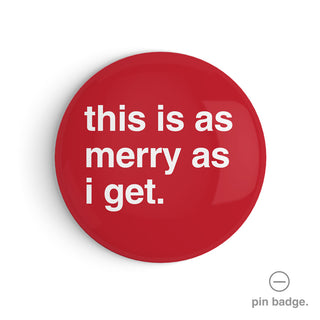 "This is as Merry as I Get" Pin Badge
