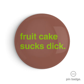 "Fruit Cake Sucks Dick" Pin Badge