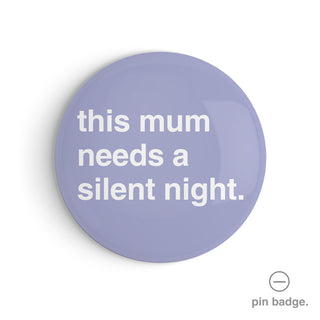 "This Mum Needs a Silent Night" Pin Badge