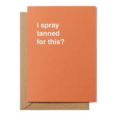 "I Spray Tanned For This?" Celebration Card