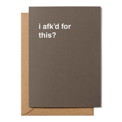 "I AFK'D For This?" Celebration Card