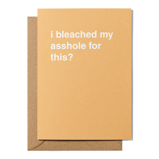 "I Bleached My Asshole For This" Celebration Card