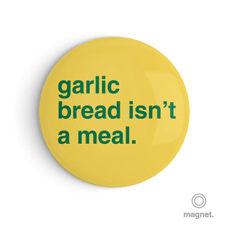 "Garlic Bread Isn't a Meal" Fridge Magnet