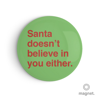"Santa Doesn't Believe In You Either" Fridge Magnet