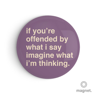 "If You're Offended By What I'm Saying, Imagine What I'm Thinking" Fridge Magnet