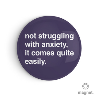 "Not Struggling With Anxiety, It Comes Quite Easily" Fridge Magnet