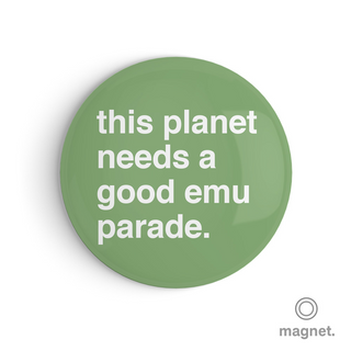 "This Planet Needs a Good Emu Parade" Fridge Magnet