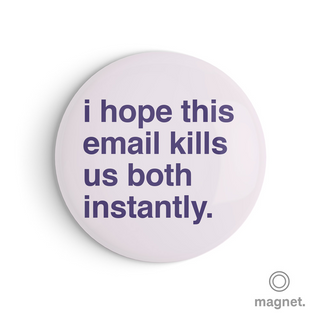 "I Hope This Email Kills Us Both" Fridge Magnet