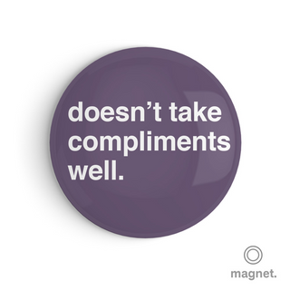 "Doesn't Take Compliments Well" Fridge Magnet
