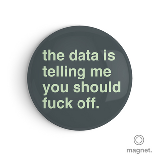 "The Data is Telling Me You Should Fuck Off" Fridge Magnet