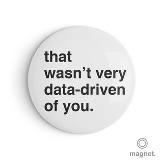 "That Wasn't Very Data-Driven of You" Fridge Magnet