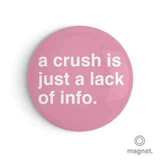 "A Crush Is Just a Lack of Info" Fridge Magnet