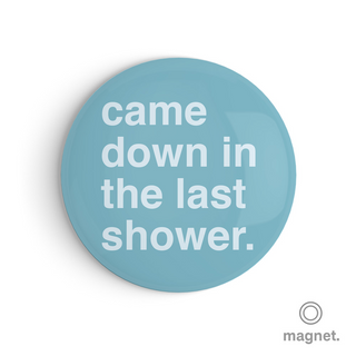 "Came Down In The Last Shower" Fridge Magnet