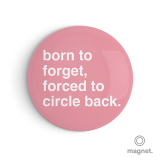 "Born To Forget, Forced To Circle Back" Fridge Magnet