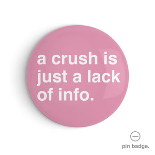 "A Crush Is Just a Lack of Info" Pin Badge