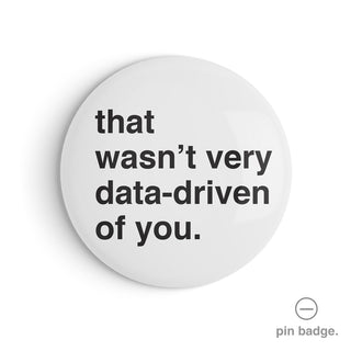 "That Wasn't Very Data-Driven of You" Pin Badge