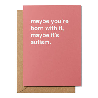 "Maybe You're Born With It, Maybe It’s Autism" Birthday Card