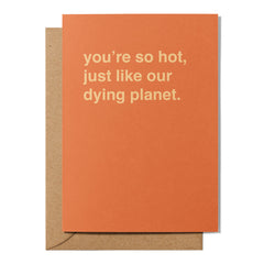 "You're So Hot, Just Like Our Dying Planet" Valentines Card