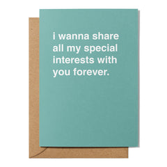 "I Wanna Share All My Special Interests With You Forever" Valentines Card