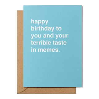 "Happy Birthday to You and Your Terrible Taste in Memes" Birthday Card