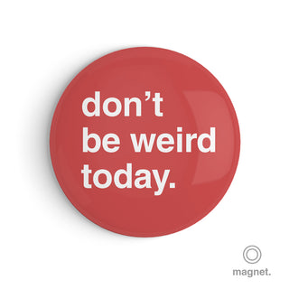 "Don't Be Weird Today" Fridge Magnet