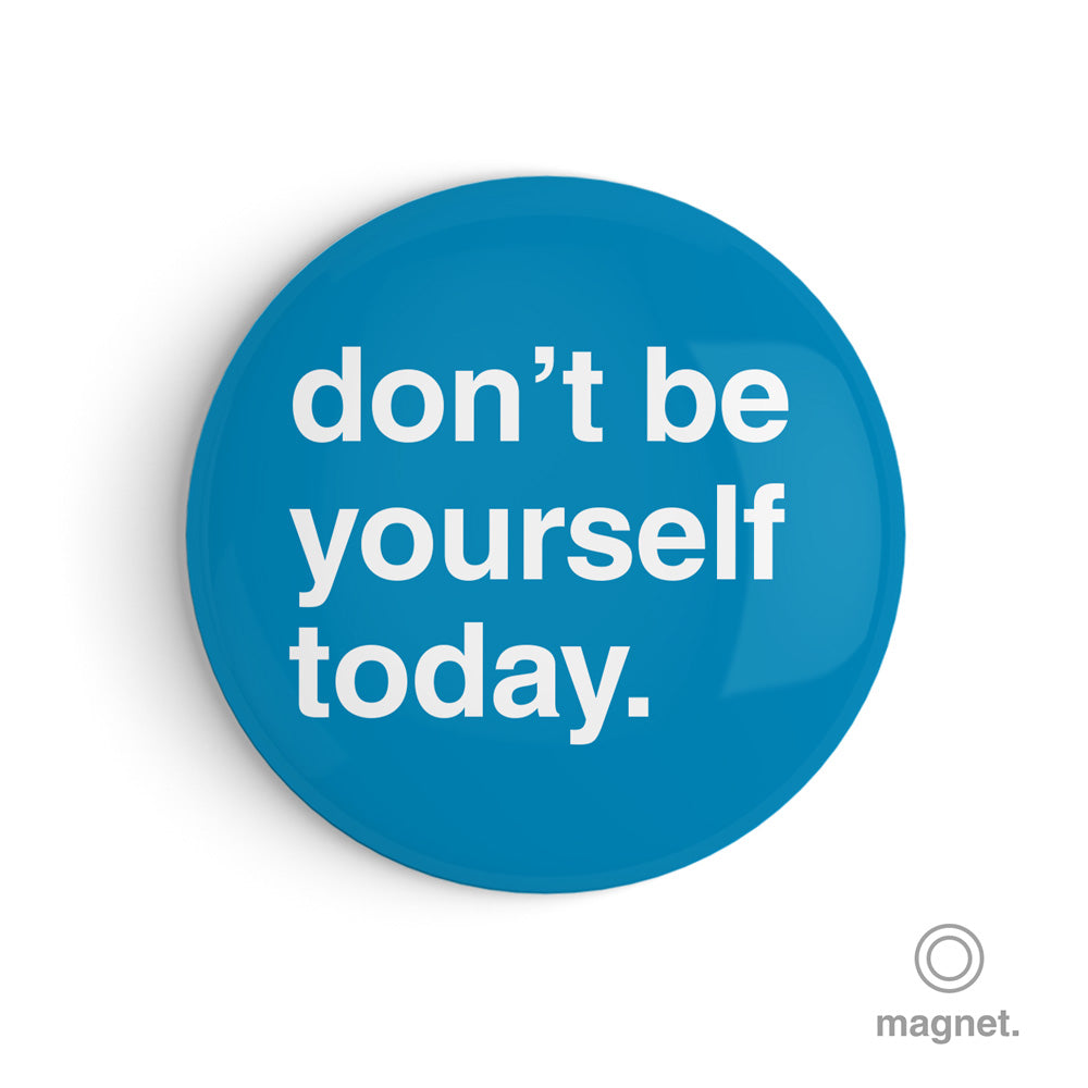 "Don't Be Yourself Today" Fridge Magnet