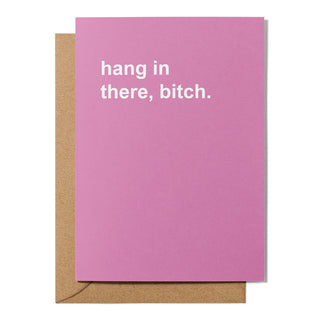 "Hang in There, Bitch" Encouragement Card