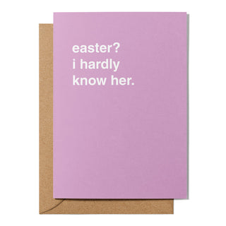 "Easter? I Hardly Know Her" Easter Card