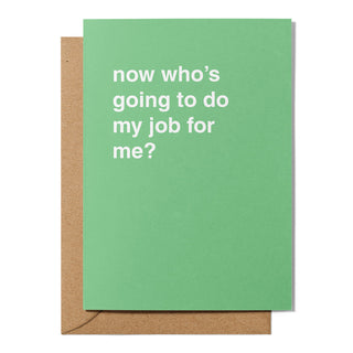 "Now Who's Going To Do My Job For Me" Farewell Card